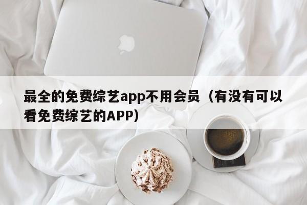 最全的免费综艺app不用会员（有没有可以看免费综艺的APP）