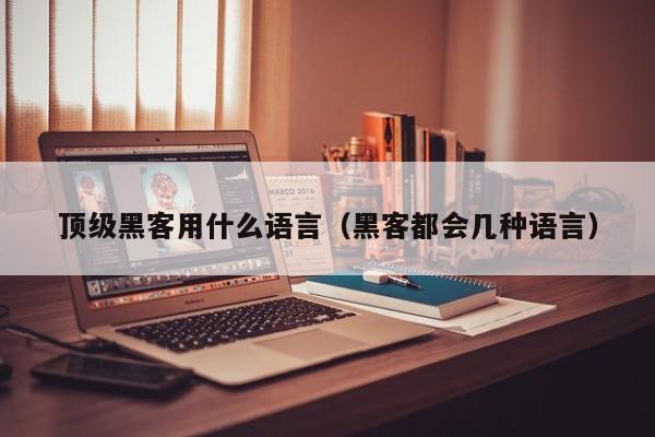 顶级黑客用什么语言（黑客都会几种语言）