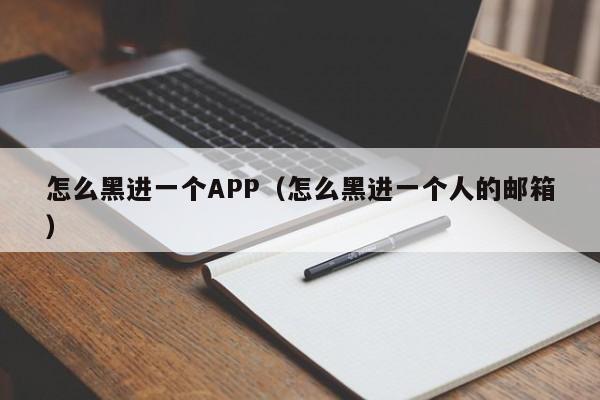 怎么黑进一个APP（怎么黑进一个人的邮箱）