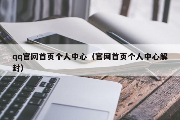 qq官网首页个人中心（官网首页个人中心解封）