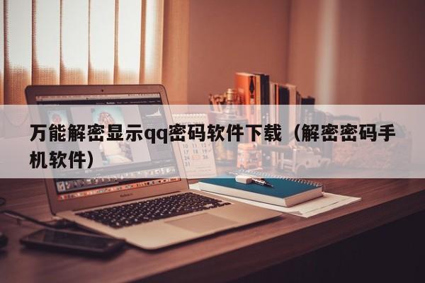 万能解密显示qq密码软件下载（解密密码手机软件）