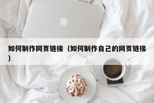 如何制作网页链接（如何制作自己的网页链接）