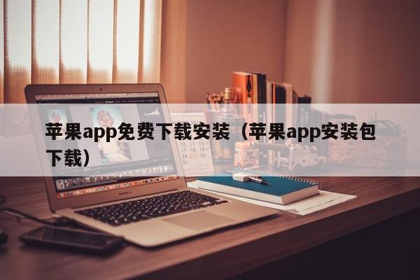 苹果app免费下载安装（苹果app安装包下载）