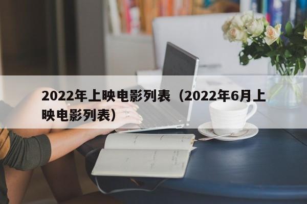 2022年上映电影列表（2022年6月上映电影列表）