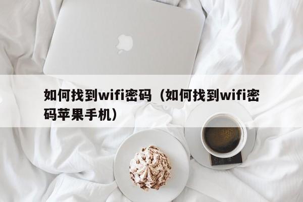 如何找到wifi密码（如何找到wifi密码苹果手机）