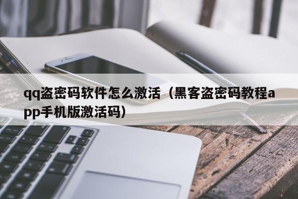 qq盗密码软件怎么激活（黑客盗密码教程app手机版激活码）