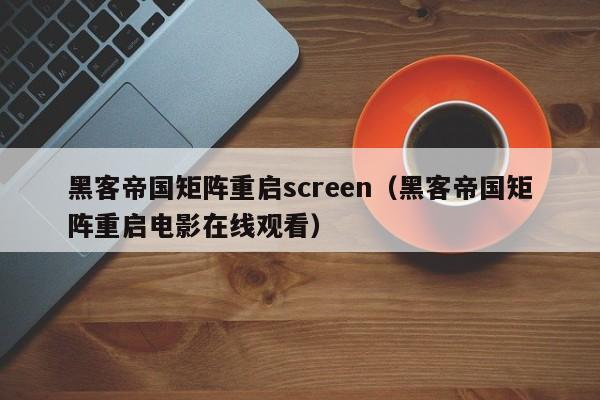 黑客帝国矩阵重启screen（黑客帝国矩阵重启电影在线观看）