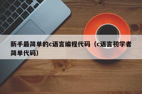 新手最简单的c语言编程代码（c语言初学者简单代码）