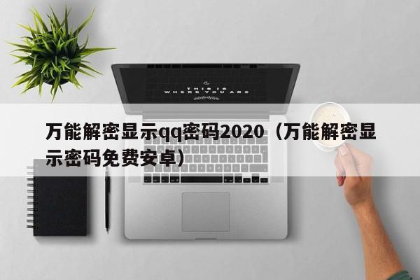 万能解密显示qq密码2020（万能解密显示密码免费安卓）