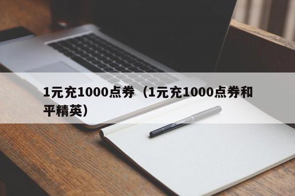 1元充1000点券（1元充1000点券和平精英）