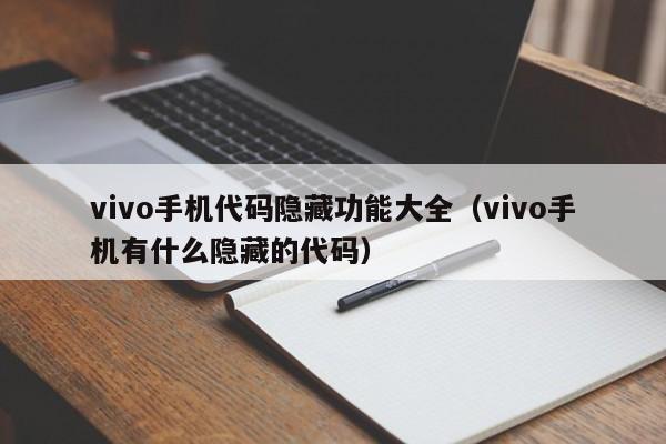 vivo手机代码隐藏功能大全（vivo手机有什么隐藏的代码）