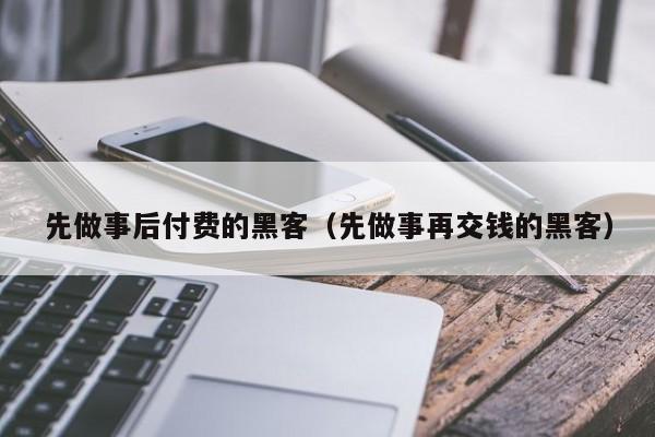 先做事后付费的黑客（先做事再交钱的黑客）