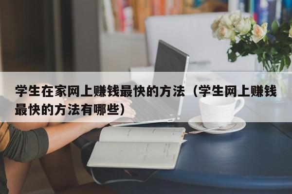 学生在家网上赚钱最快的方法（学生网上赚钱最快的方法有哪些）