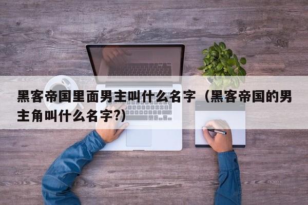 黑客帝国里面男主叫什么名字（黑客帝国的男主角叫什么名字?）