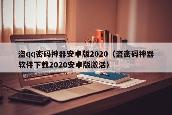 盗qq密码神器安卓版2020（盗密码神器软件下载2020安卓版激活）