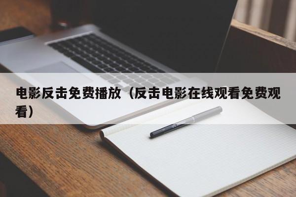 电影反击免费播放（反击电影在线观看免费观看）