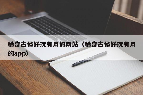 稀奇古怪好玩有用的网站（稀奇古怪好玩有用的app）