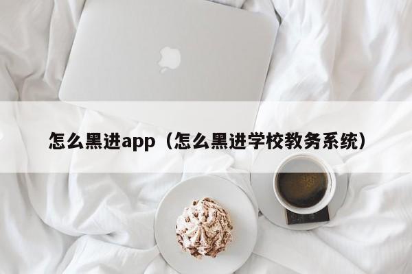 怎么黑进app（怎么黑进学校教务系统）