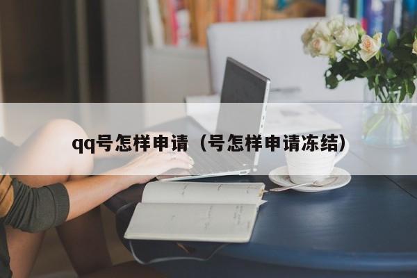 qq号怎样申请（号怎样申请冻结）