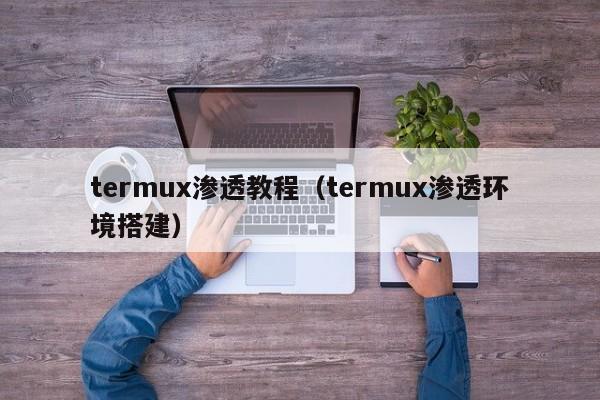 termux渗透教程（termux渗透环境搭建）