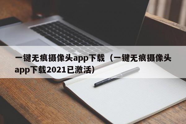 一键无痕摄像头app下载（一键无痕摄像头app下载2021已激活）