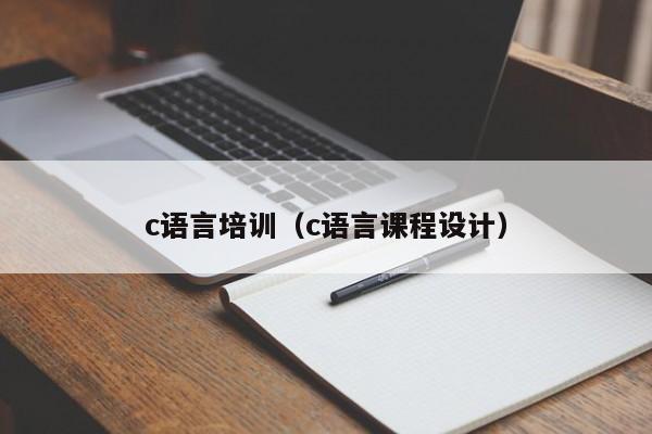 c语言培训（c语言课程设计）