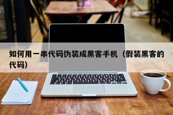 如何用一串代码伪装成黑客手机（假装黑客的代码）