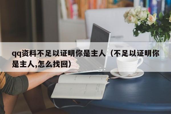 qq资料不足以证明你是主人（不足以证明你是主人,怎么找回）