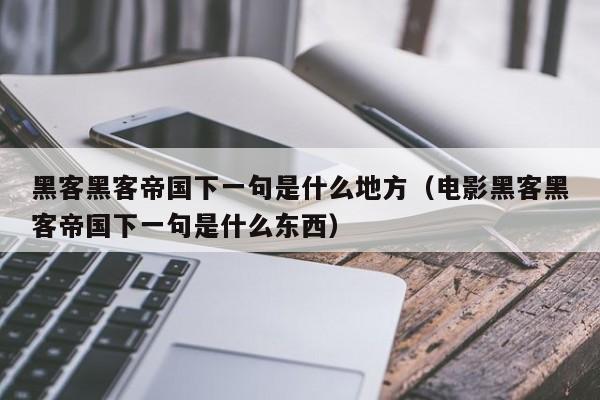 黑客黑客帝国下一句是什么地方（电影黑客黑客帝国下一句是什么东西）