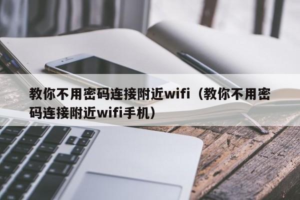 教你不用密码连接附近wifi（教你不用密码连接附近wifi手机）