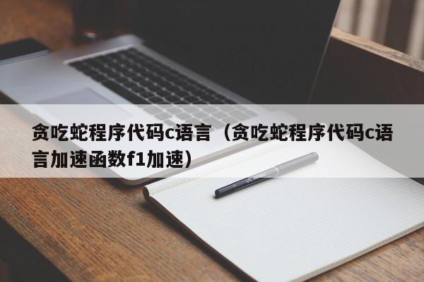 贪吃蛇程序代码c语言（贪吃蛇程序代码c语言加速函数f1加速）