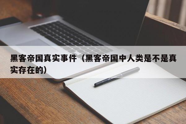 黑客帝国真实事件（黑客帝国中人类是不是真实存在的）