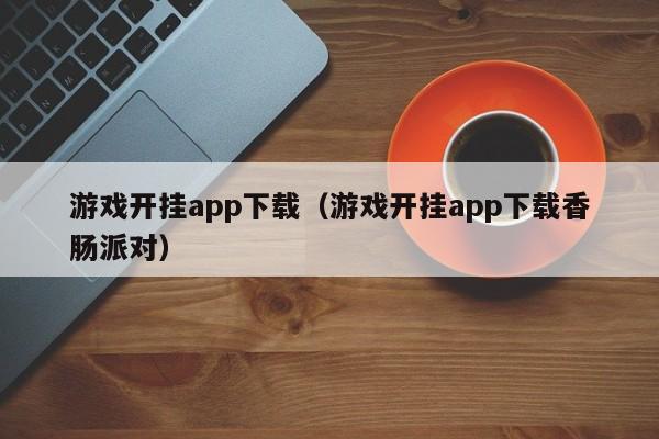 游戏开挂app下载（游戏开挂app下载香肠派对）