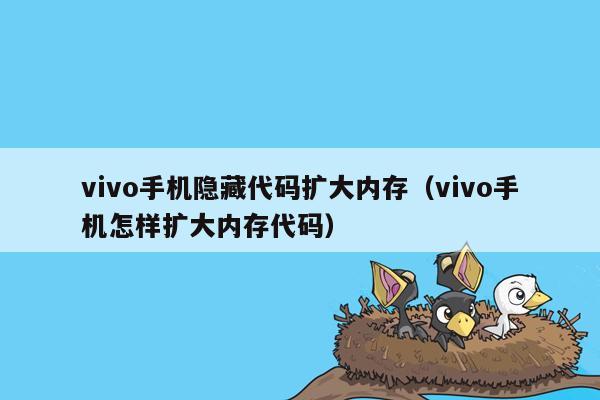 vivo手机隐藏代码扩大内存（vivo手机怎样扩大内存代码）