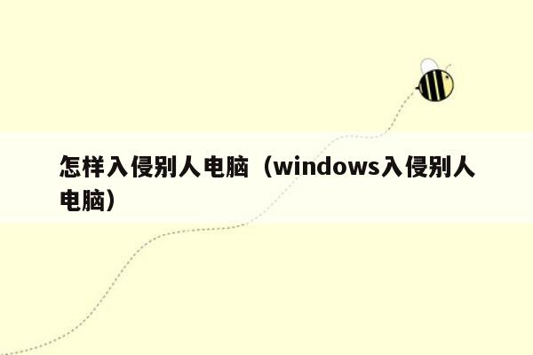 怎样入侵别人电脑（windows入侵别人电脑）