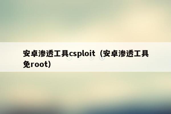 安卓渗透工具csploit（安卓渗透工具免root）