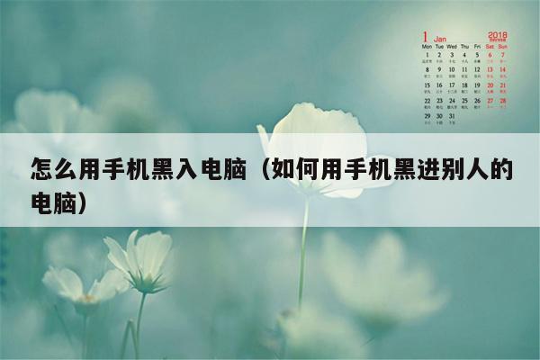 怎么用手机黑入电脑（如何用手机黑进别人的电脑）