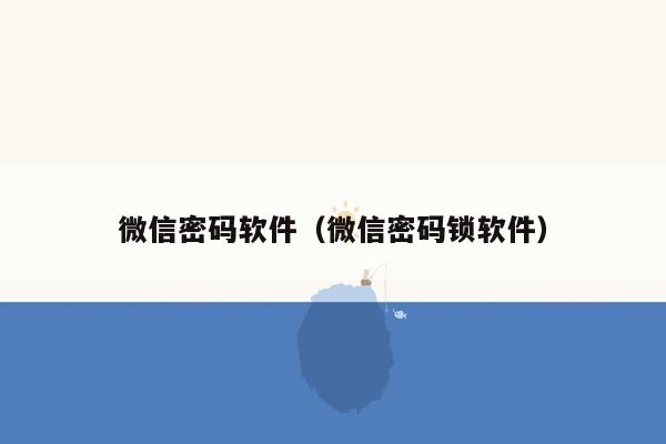 微信密码软件（微信密码锁软件）