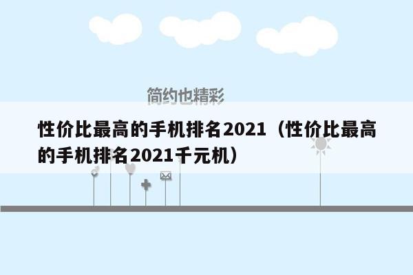 性价比最高的手机排名2021（性价比最高的手机排名2021千元机）