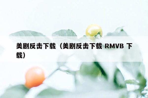 美剧反击下载（美剧反击下载 RMVB 下载）