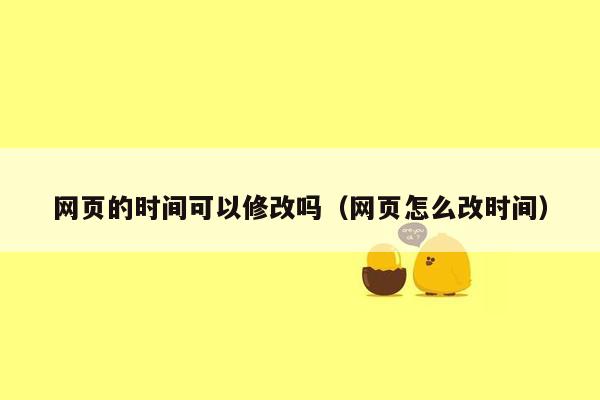 网页的时间可以修改吗（网页怎么改时间）