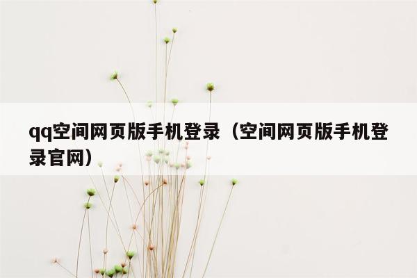 qq空间网页版手机登录（空间网页版手机登录官网）