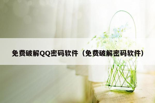 免费破解QQ密码软件（免费破解密码软件）