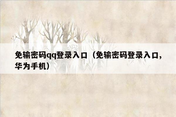 免输密码qq登录入口（免输密码登录入口,华为手机）