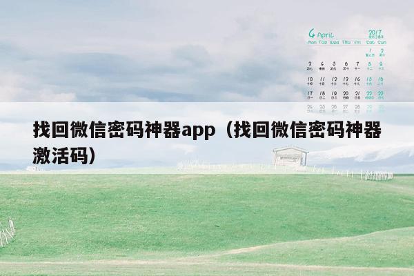 找回微信密码神器app（找回微信密码神器激活码）