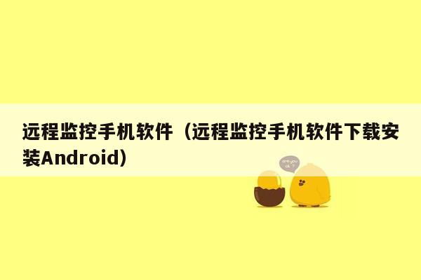 远程监控手机软件（远程监控手机软件下载安装Android）