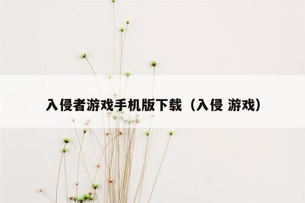 入侵者游戏手机版下载（入侵 游戏）