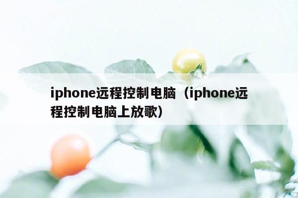 iphone远程控制电脑（iphone远程控制电脑上放歌）