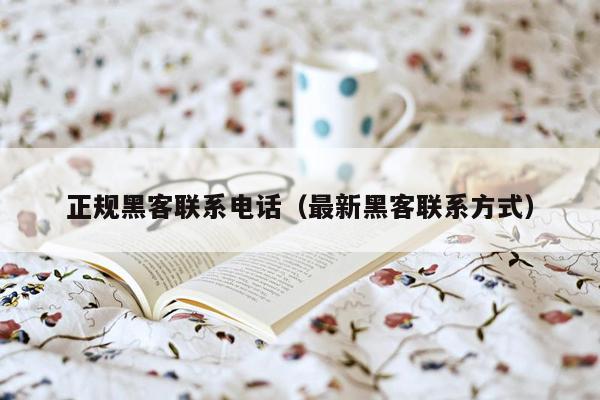 正规黑客联系电话（最新黑客联系方式）