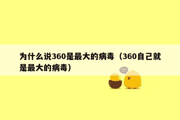 为什么说360是最大的病毒（360自己就是最大的病毒）